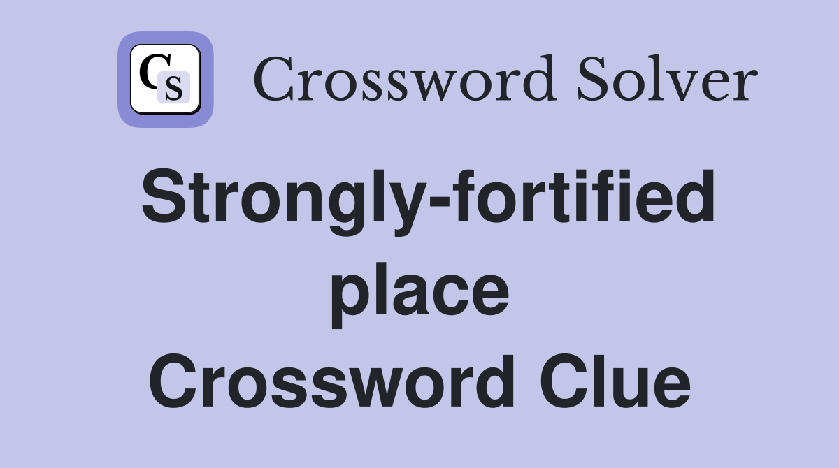 Strongly-fortified place Crossword Clue