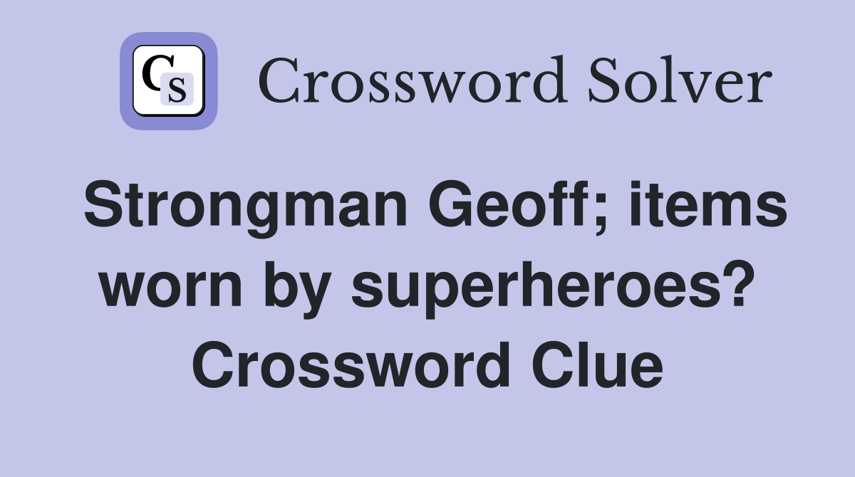 Strongman Geoff; items worn by superheroes? Crossword Clue
