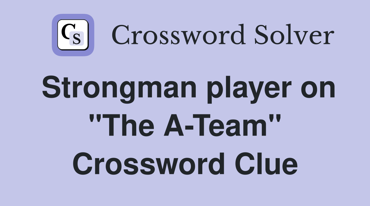 Strongman player on "The A-Team" Crossword Clue