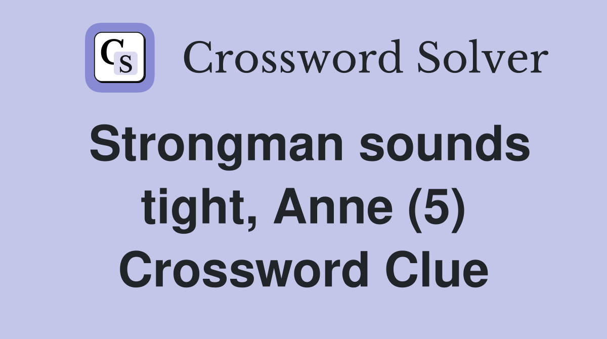 Strongman sounds tight, Anne (5) Crossword Clue