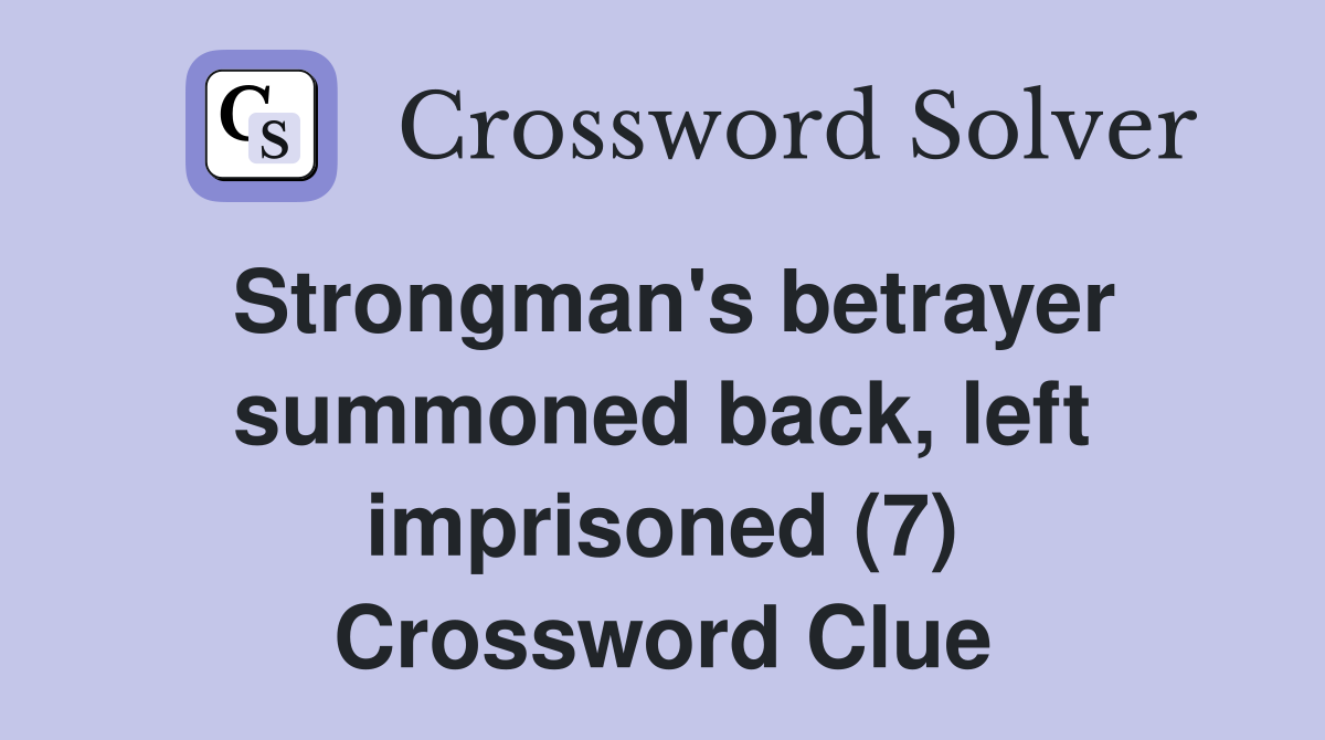 Strongman's betrayer summoned back, left imprisoned (7) Crossword Clue