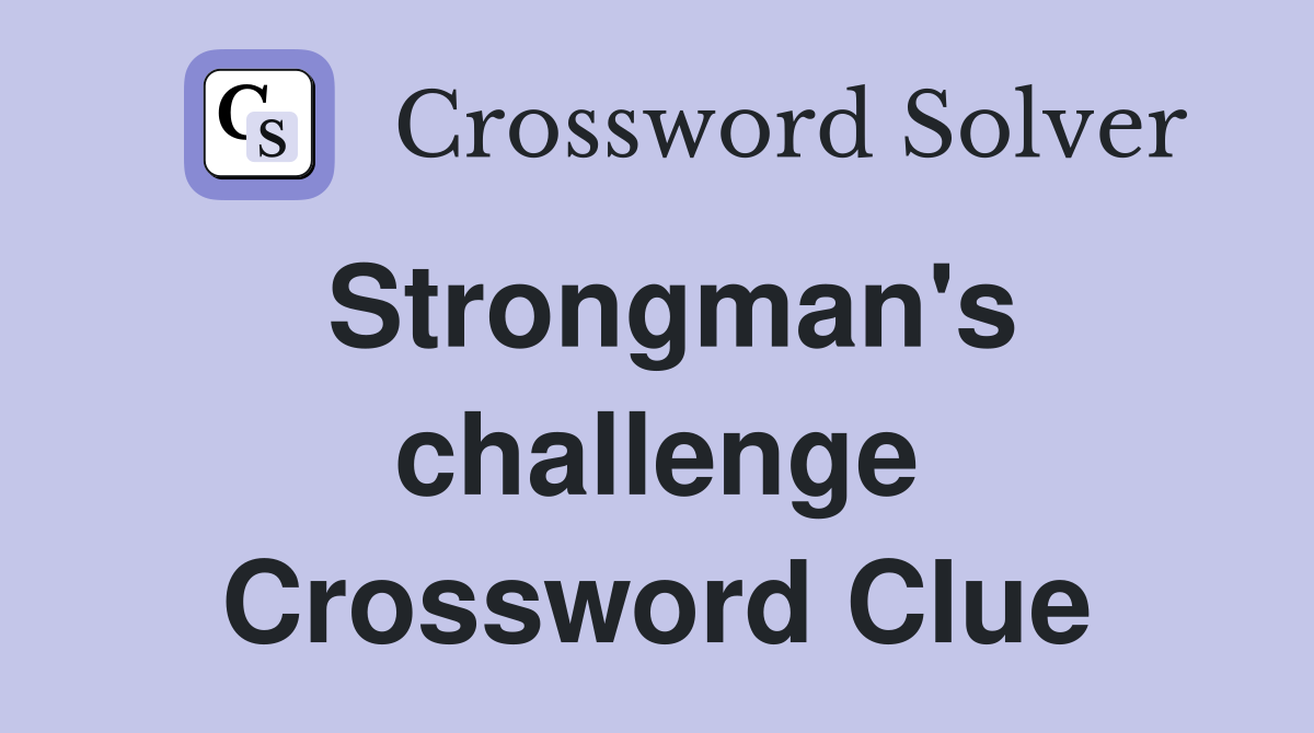 Strongman's challenge Crossword Clue