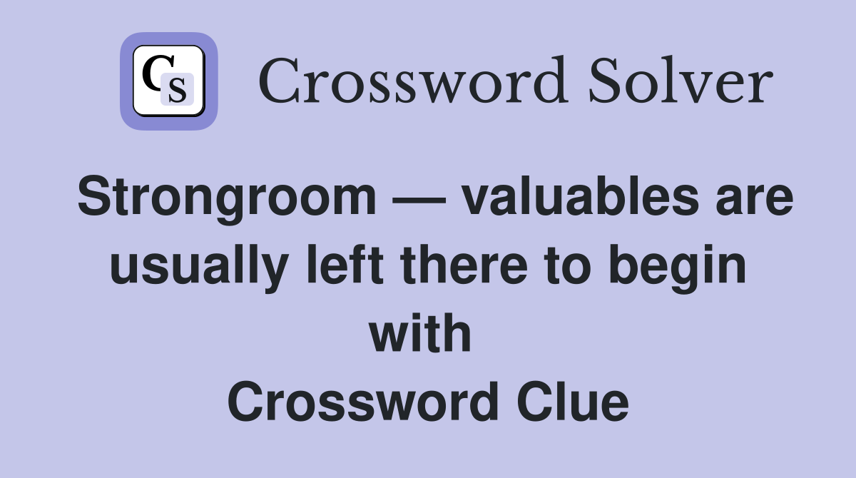 Strongroom — valuables are usually left there to begin with  Crossword Clue