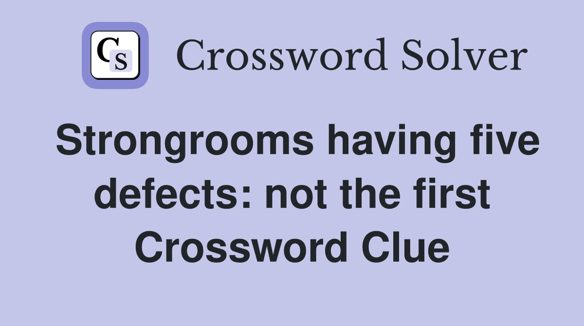 Strongrooms having five defects: not the first Crossword Clue