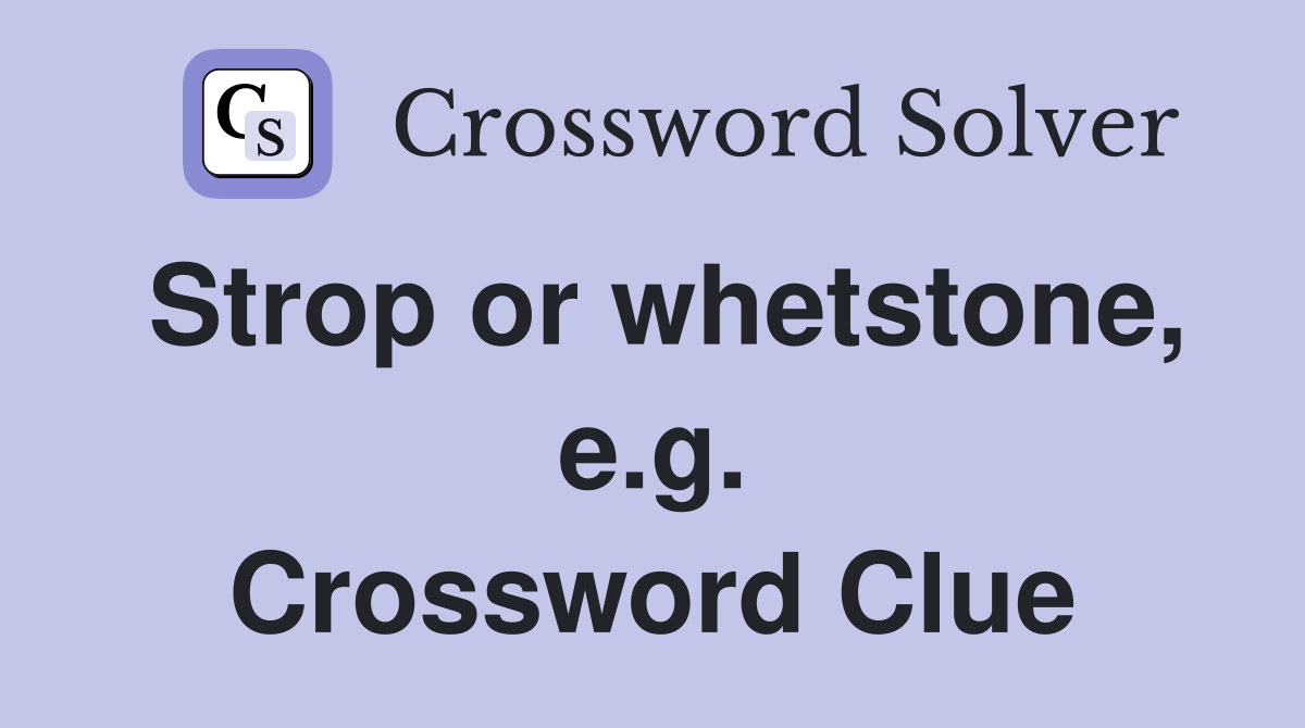 Strop or whetstone, e.g. Crossword Clue