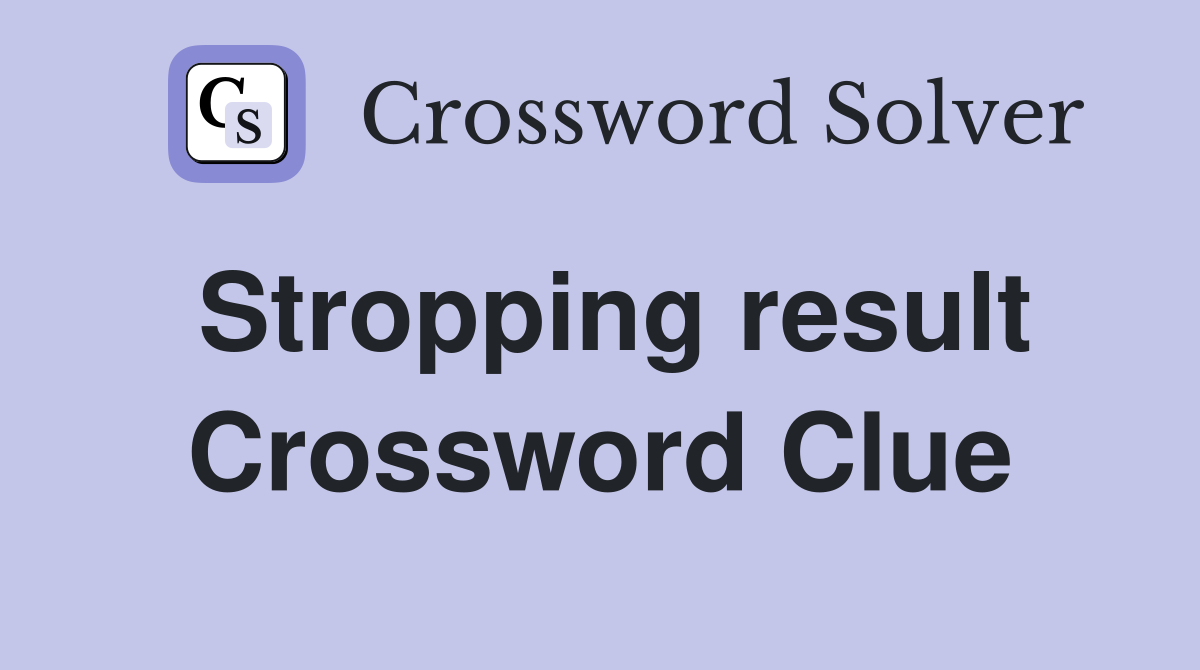 Stropping result Crossword Clue