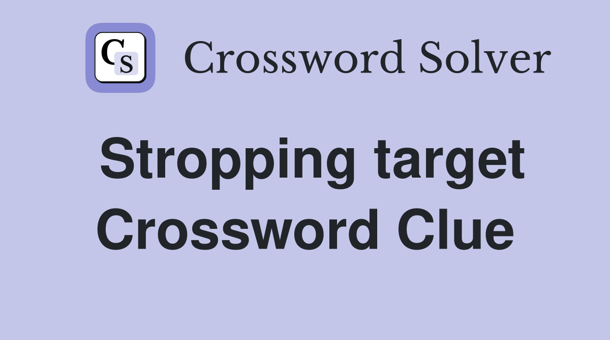 Stropping target Crossword Clue