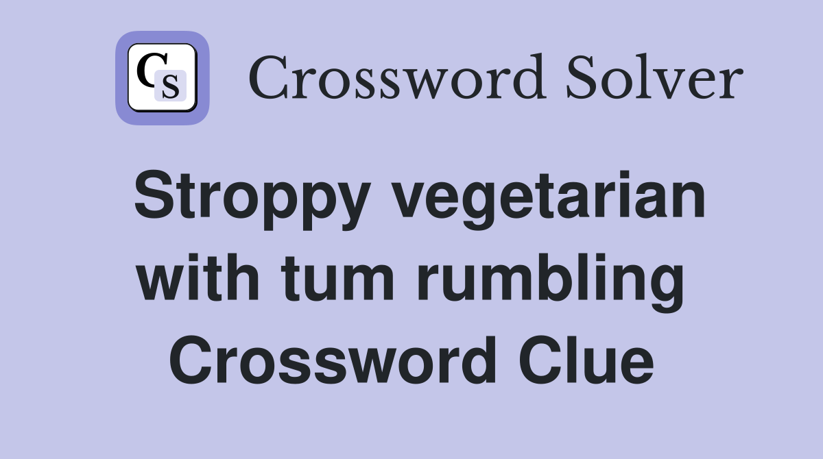 Stroppy vegetarian with tum rumbling Crossword Clue