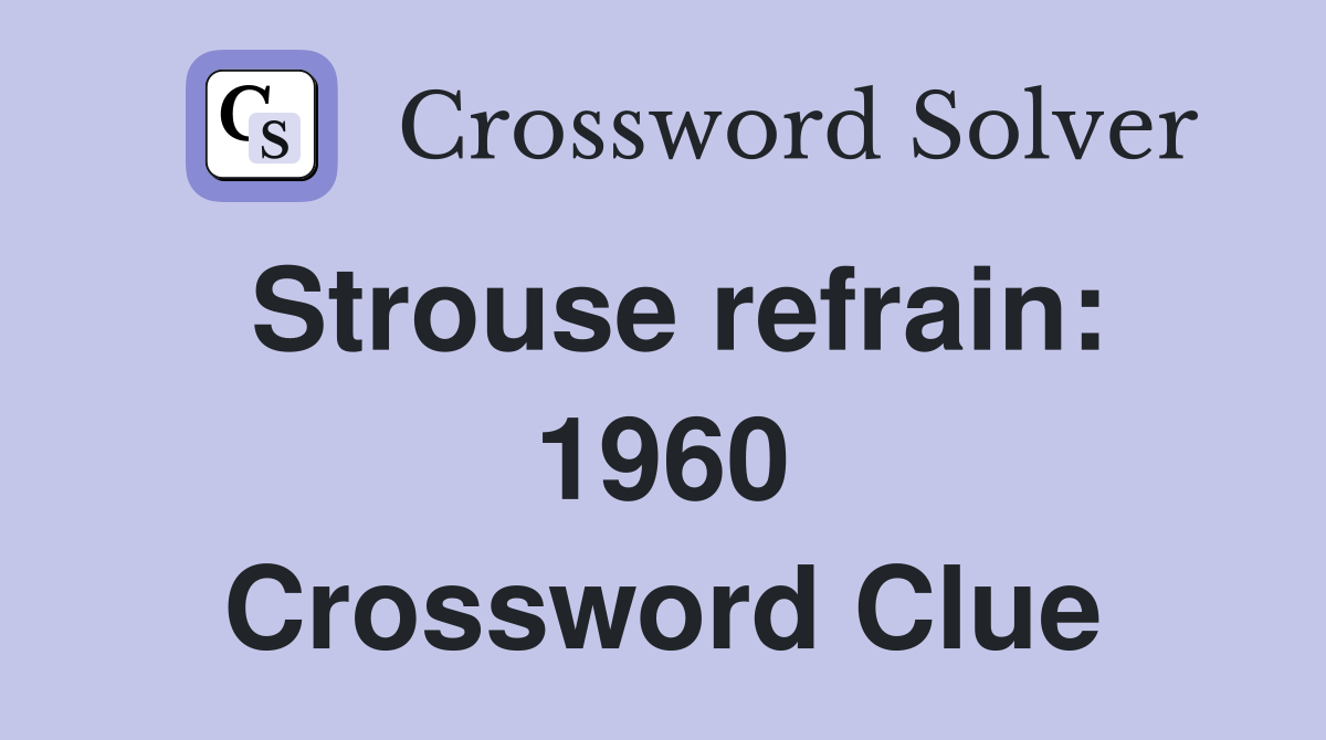 Strouse refrain: 1960 Crossword Clue