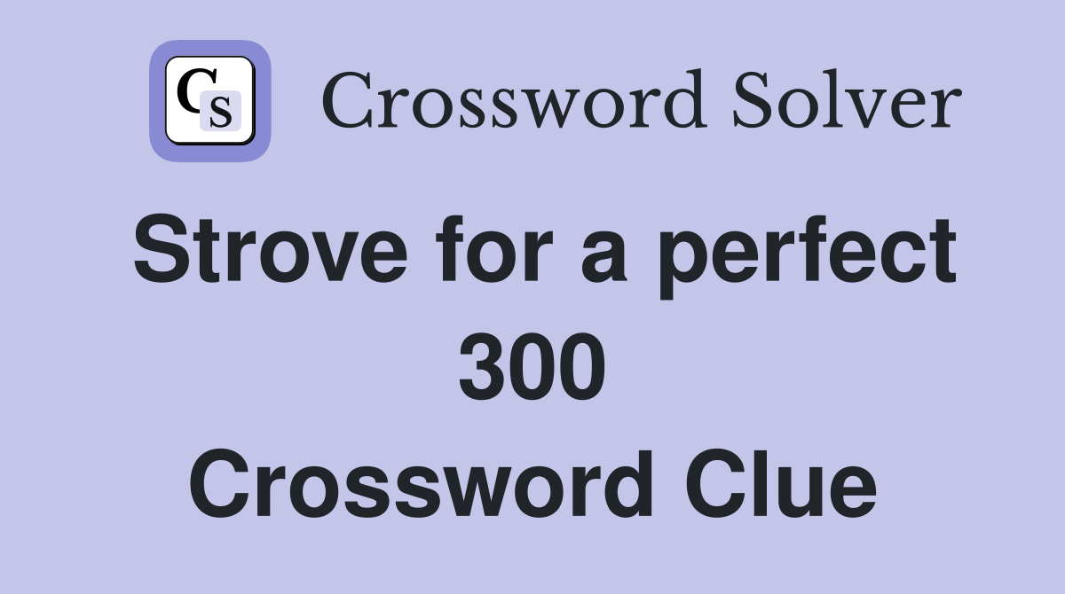 Strove for a perfect 300 Crossword Clue