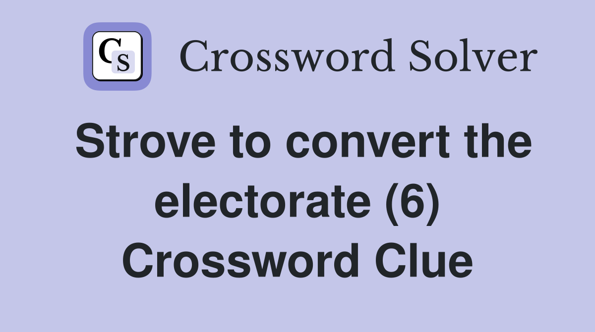 Strove to convert the electorate (6) Crossword Clue