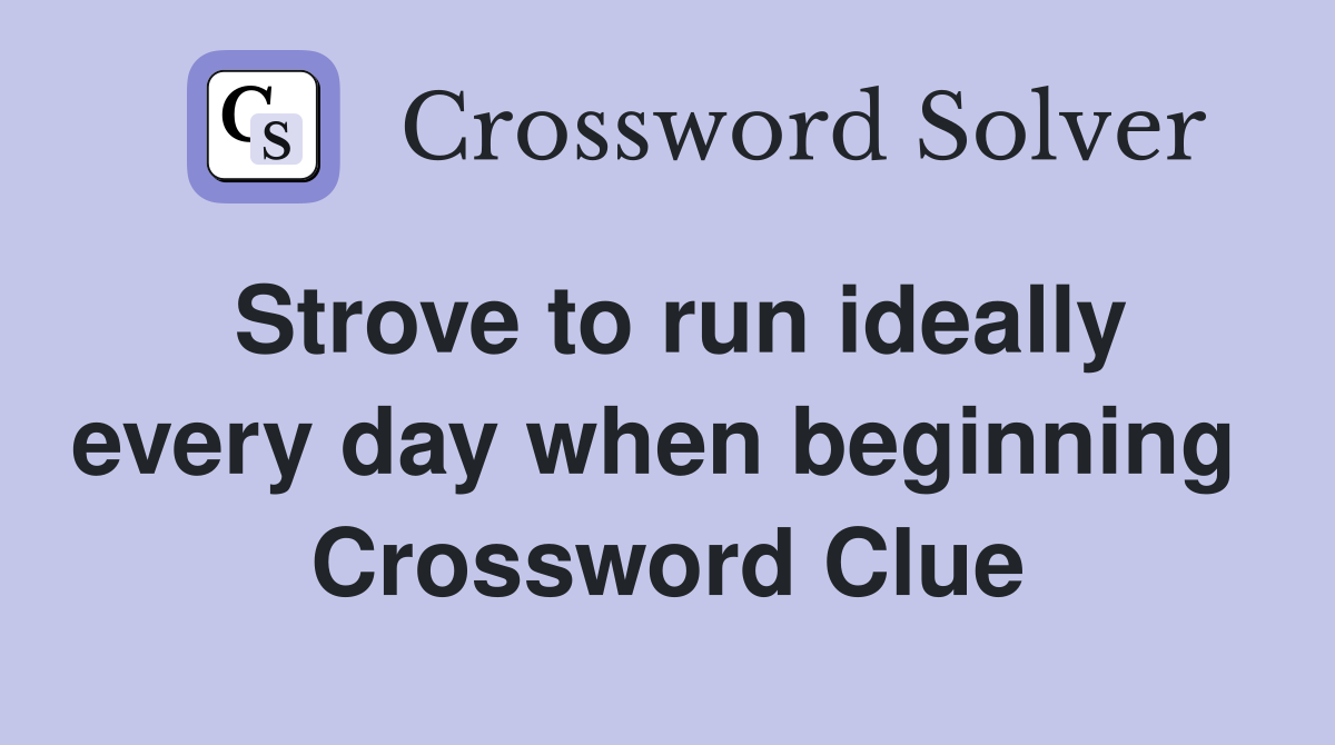 Strove to run ideally every day when beginning  Crossword Clue