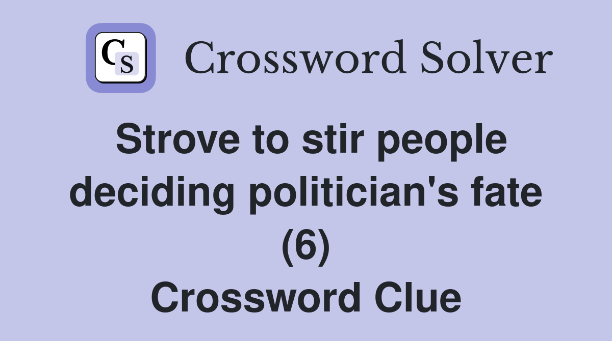 Strove to stir people deciding politician's fate (6) Crossword Clue