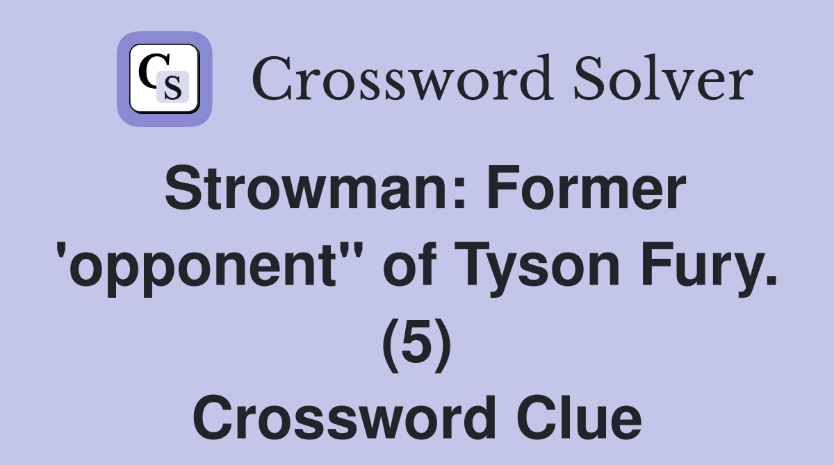 Strowman: Former 'opponent" of Tyson Fury. (5) Crossword Clue