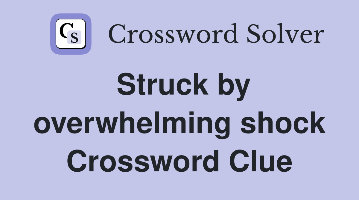 Struck by overwhelming shock Crossword Clue