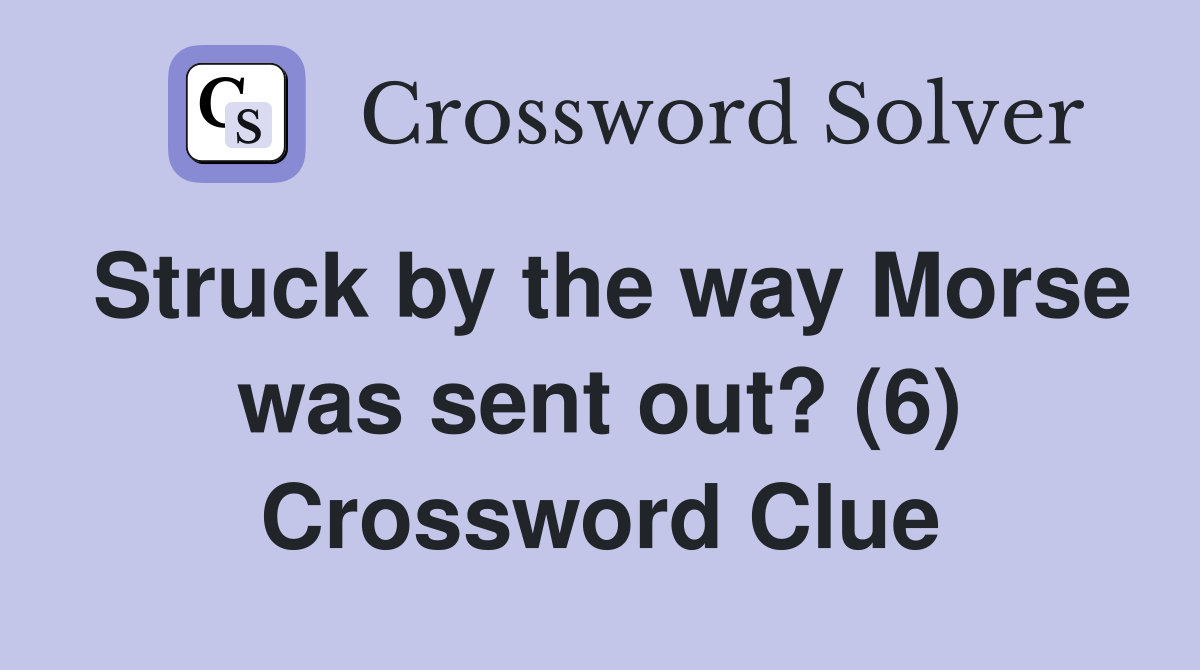 Struck by the way Morse was sent out? (6) Crossword Clue