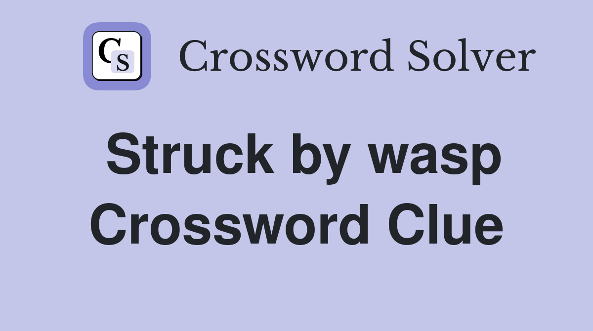 Struck by wasp Crossword Clue