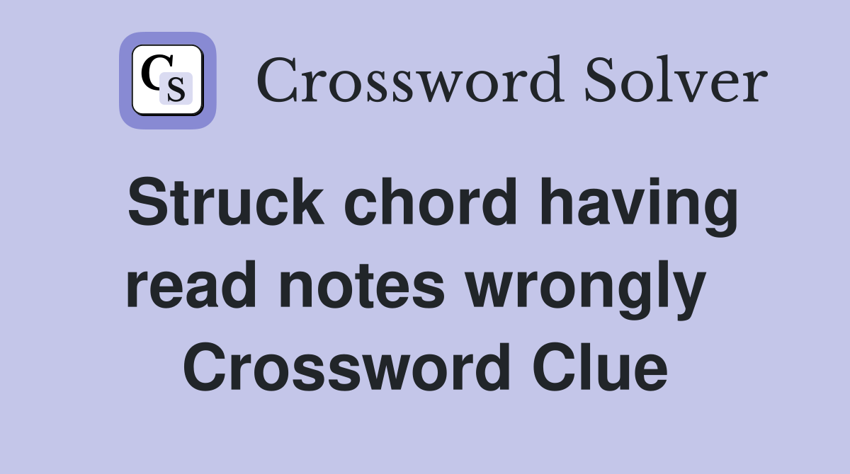 Struck chord having read notes wrongly  Crossword Clue