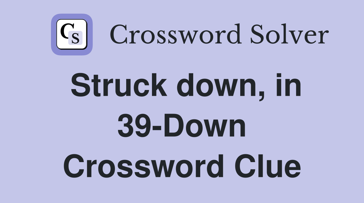 Struck down, in 39-Down Crossword Clue