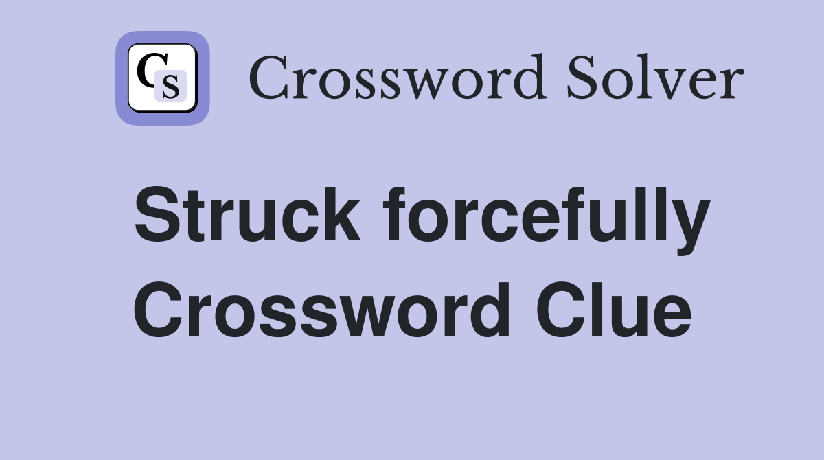 Struck forcefully Crossword Clue