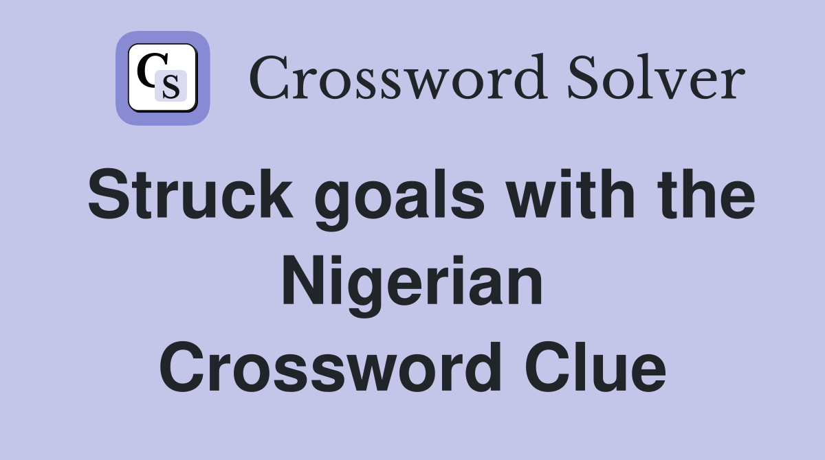 Struck goals with the Nigerian Crossword Clue