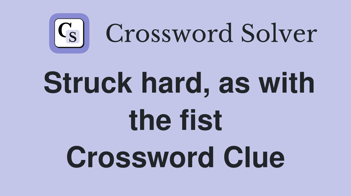 Struck hard, as with the fist Crossword Clue
