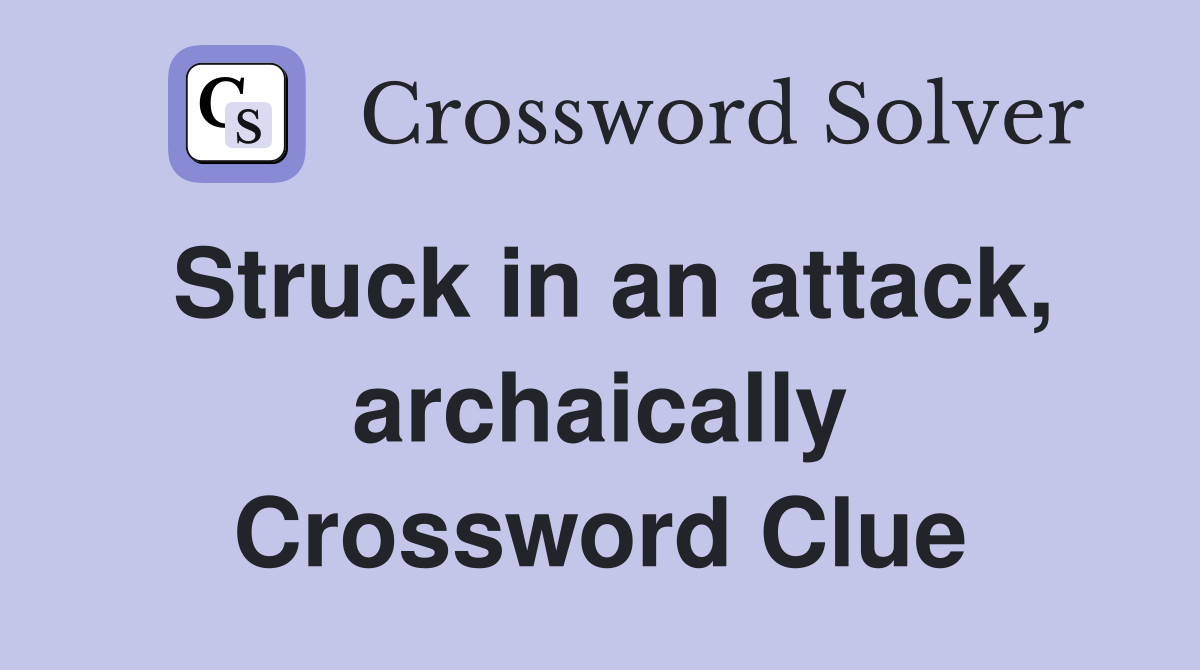 Struck in an attack, archaically Crossword Clue