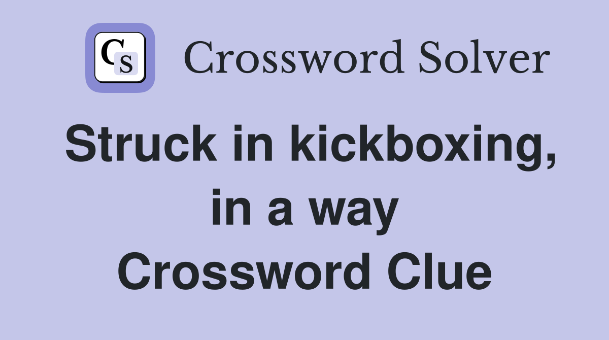 Struck in kickboxing, in a way Crossword Clue