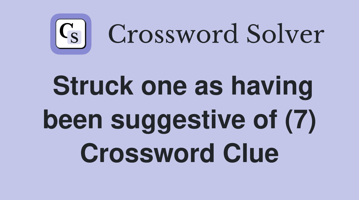 Struck one as having been suggestive of (7) Crossword Clue