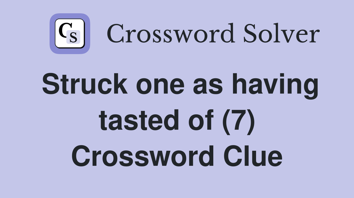 Struck one as having tasted of (7) Crossword Clue