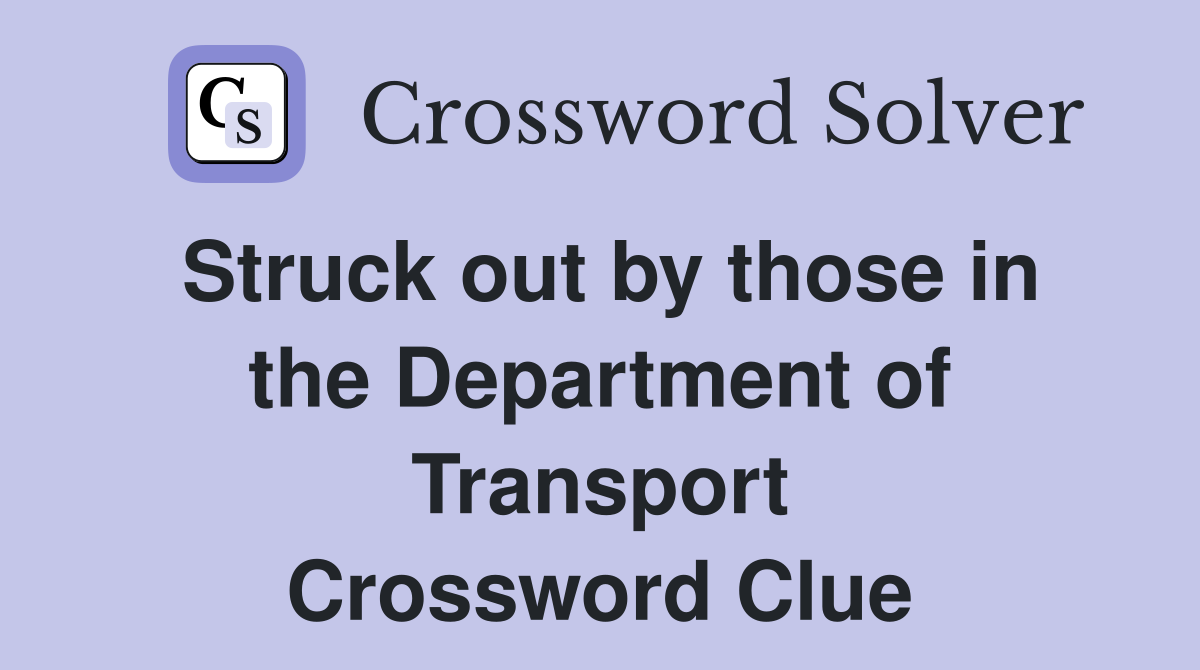 Struck out by those in the Department of Transport Crossword Clue