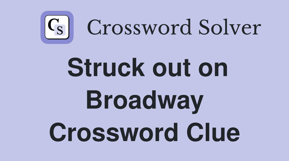 Struck out on Broadway Crossword Clue