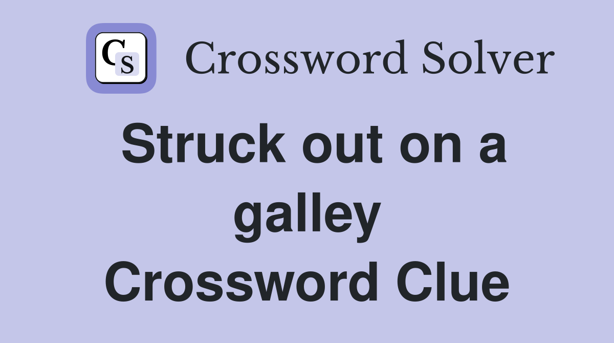 Struck out on a galley Crossword Clue