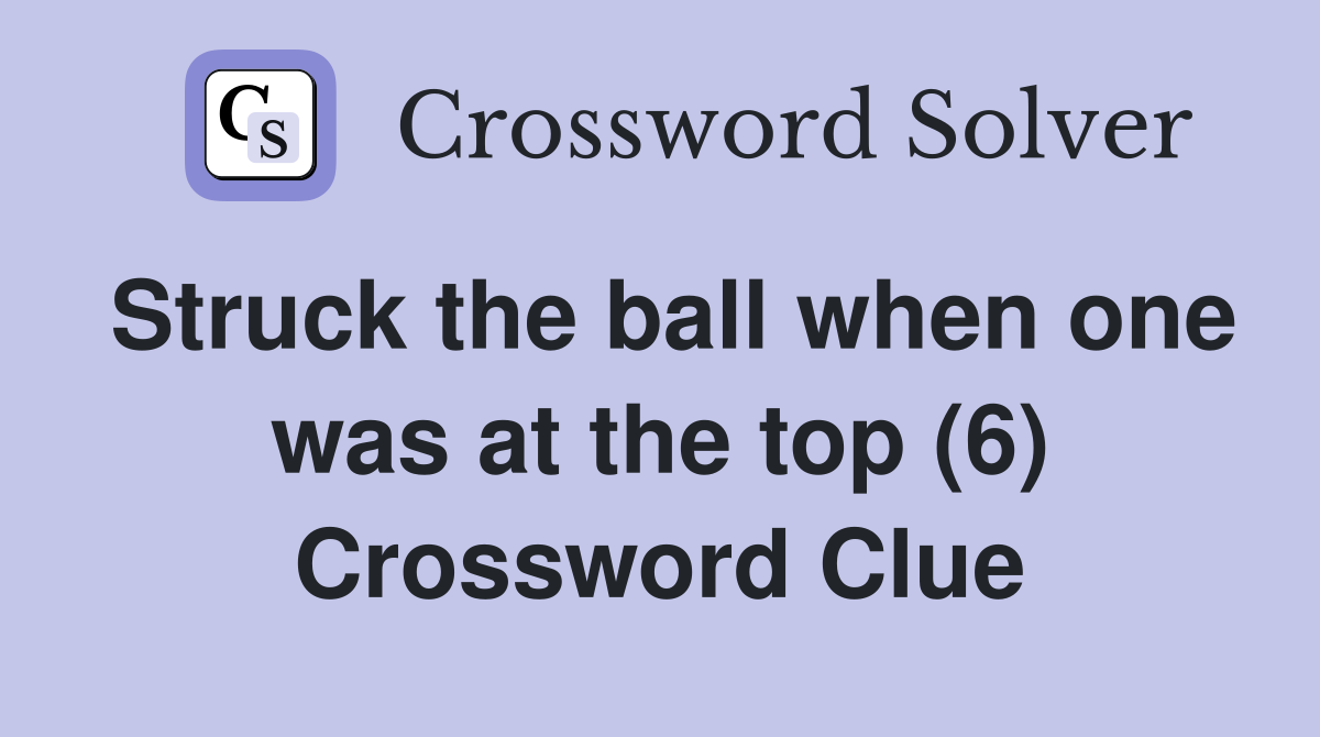 Struck the ball when one was at the top (6) Crossword Clue