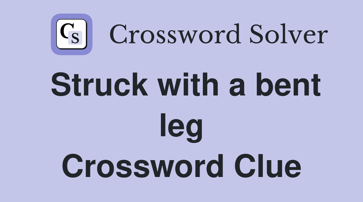 Struck with a bent leg Crossword Clue