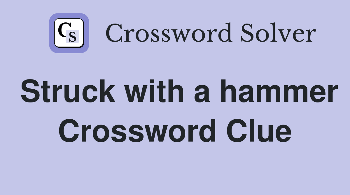 Struck with a hammer Crossword Clue