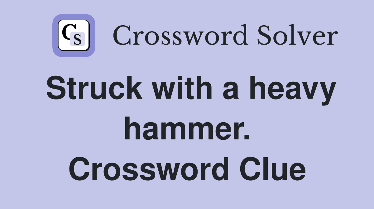 Struck with a heavy hammer. Crossword Clue