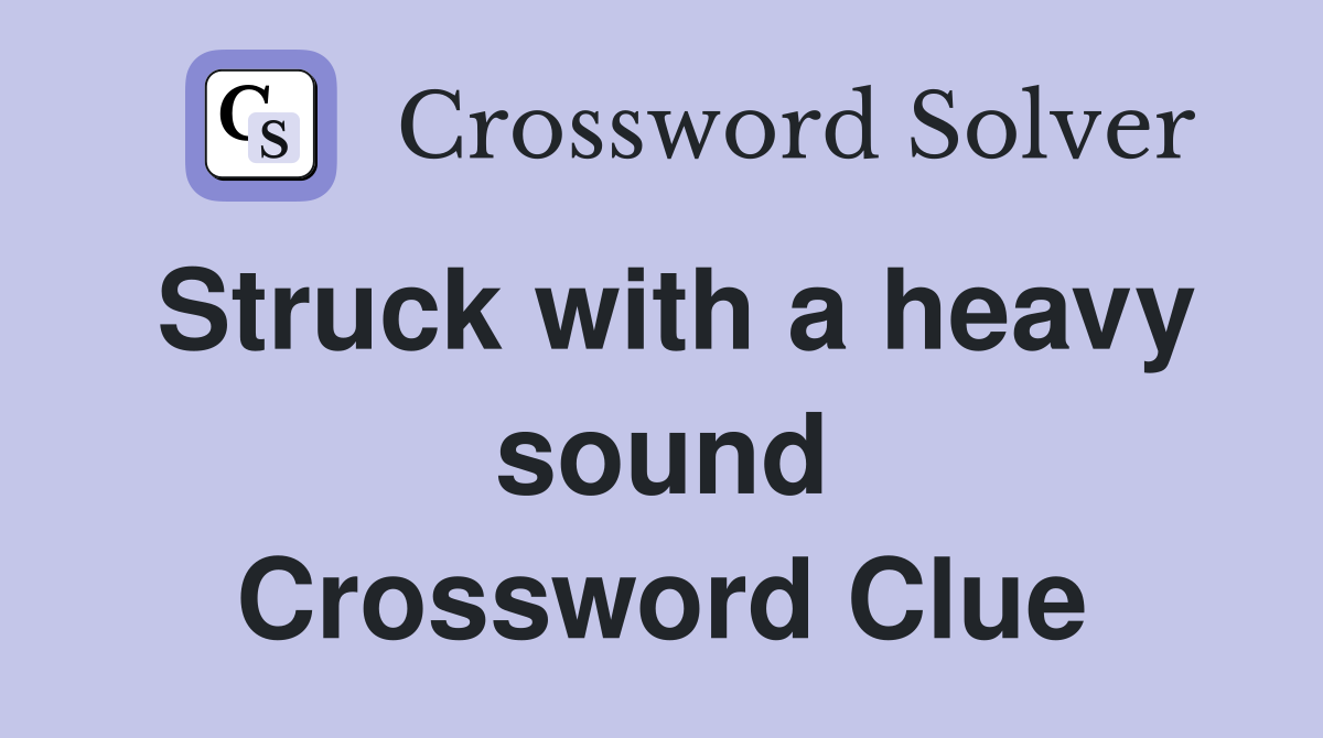 Struck with a heavy sound Crossword Clue