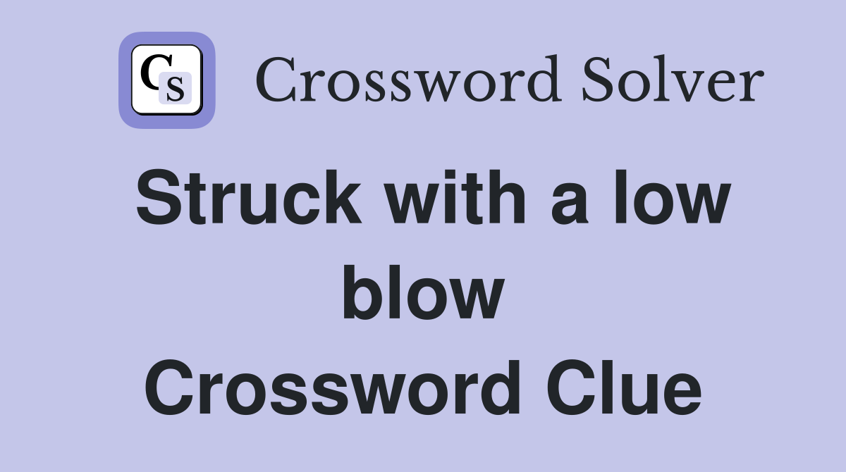 Struck with a low blow Crossword Clue
