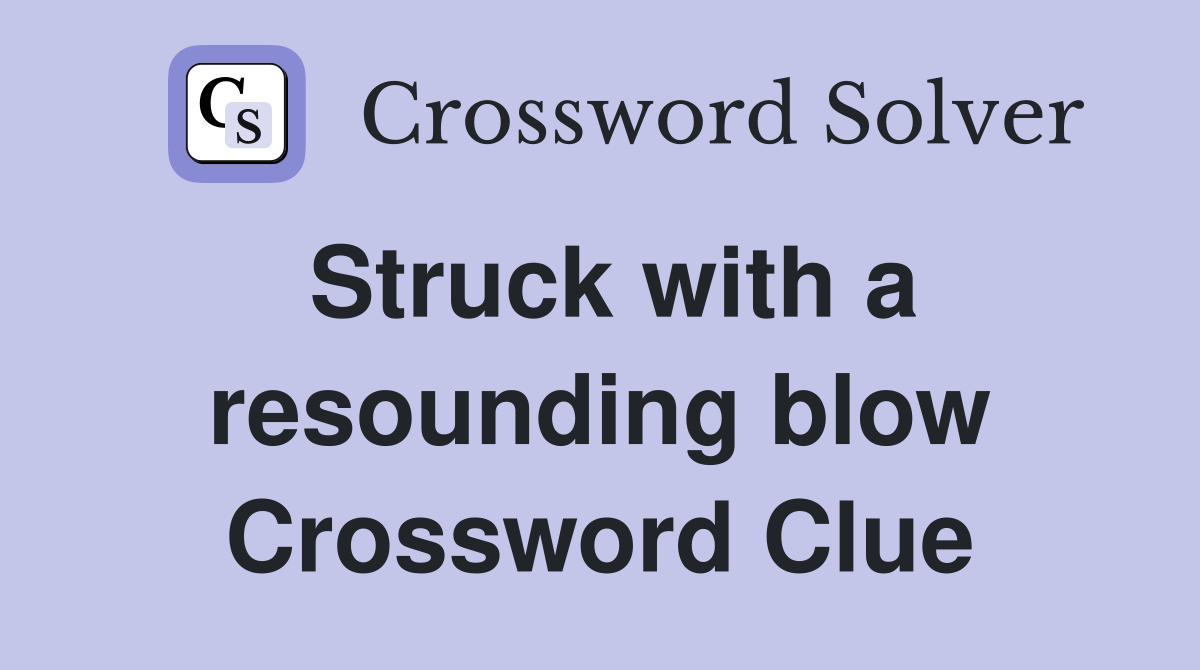 Struck with a resounding blow Crossword Clue