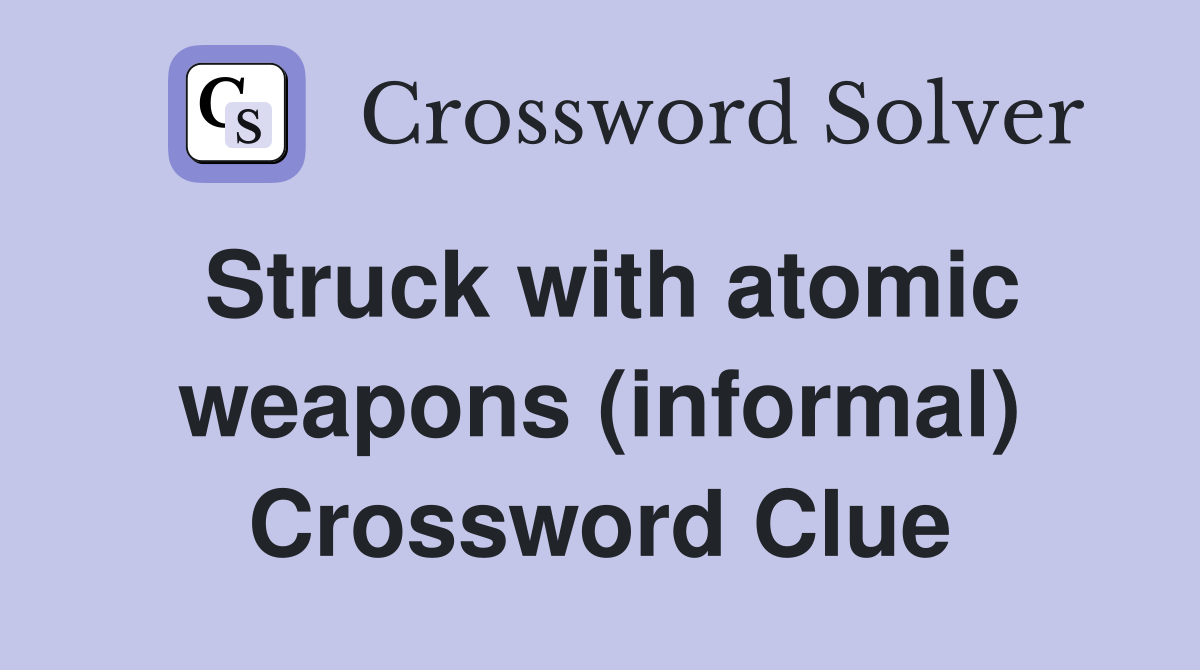 Struck with atomic weapons (informal) Crossword Clue