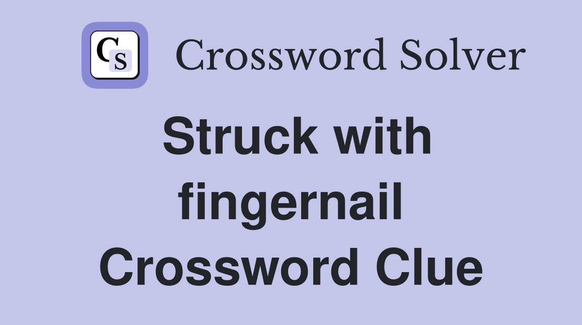Struck with fingernail Crossword Clue