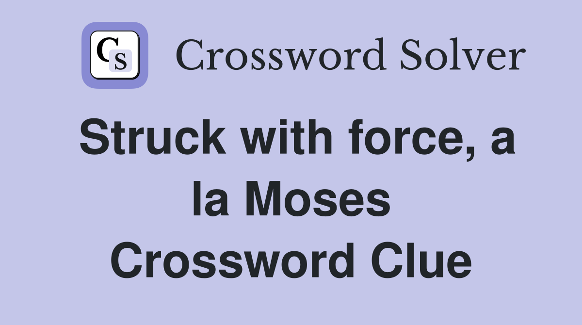 Struck with force, a la Moses Crossword Clue