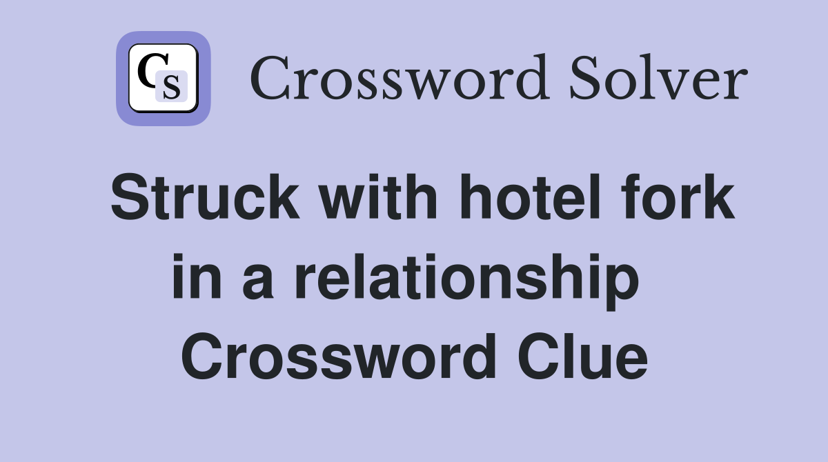 Struck with hotel fork in a relationship  Crossword Clue