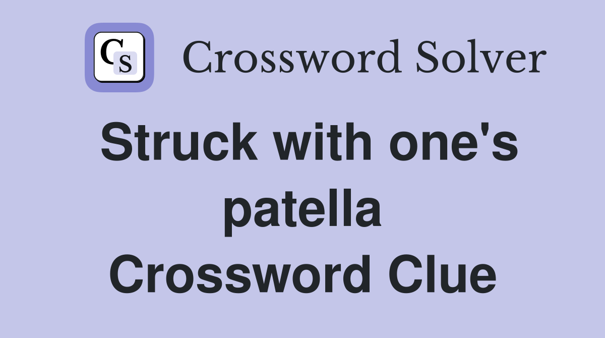 Struck with one's patella Crossword Clue