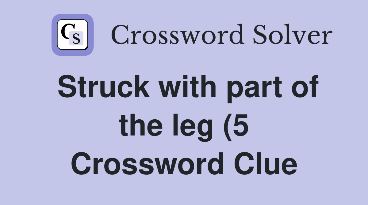 Struck with part of the leg (5) Crossword Clue Answers Crossword Solver Struck with part of the leg (5) Crossword Clue Answers Crossword Solver