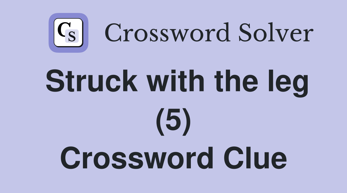 Struck with the leg (5) Crossword Clue