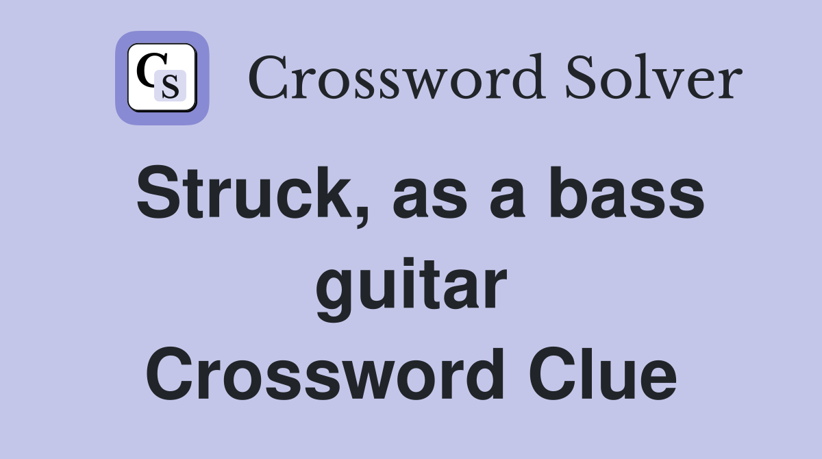 Struck, as a bass guitar Crossword Clue