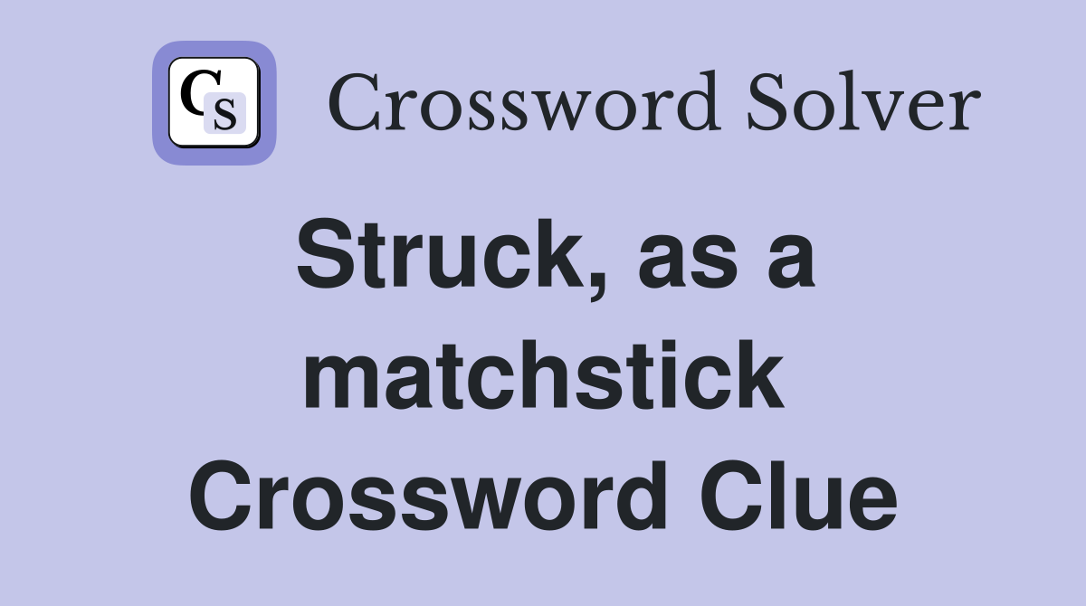 Struck, as a matchstick Crossword Clue