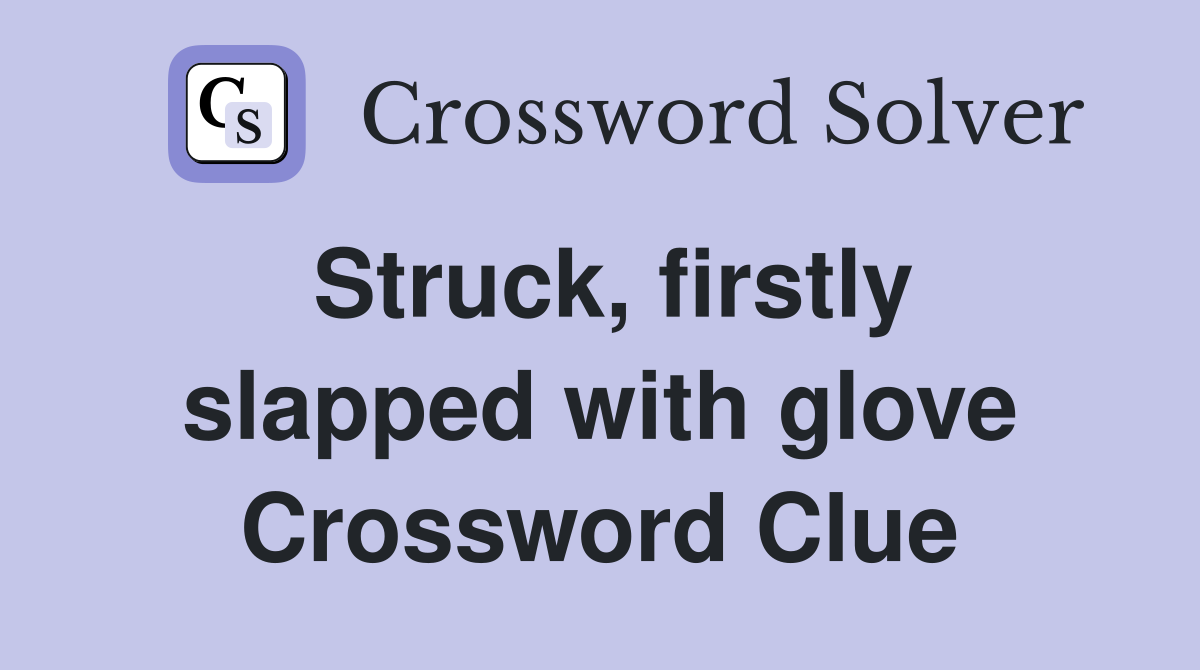 Struck, firstly slapped with glove Crossword Clue